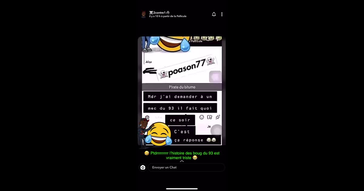 « MDR j’ai demandé à un mec du 93 il fait quoi  ce soir C’est ça reponse 😂😂 » on va se poser devant l’épicerie je sors pas en boîte moi je suis un pirate, si tu veux que je vienne te chercher on va barode dans le 93 et on se termine à l’hôtel. C’est bon ça te va oui si tu veux je viens te chercher tout de suite